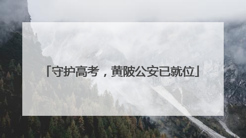 守护高考，黄陂公安已就位