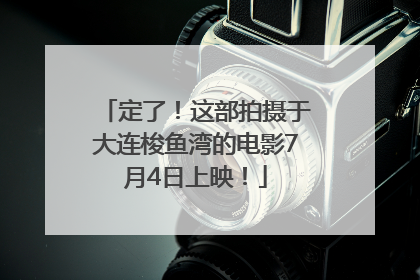 定了！这部拍摄于大连梭鱼湾的电影7月4日上映！