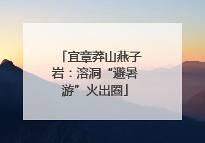 宜章莽山燕子岩：溶洞“避暑游”火出圈