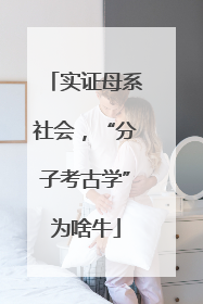 实证母系社会，“分子考古学”为啥牛