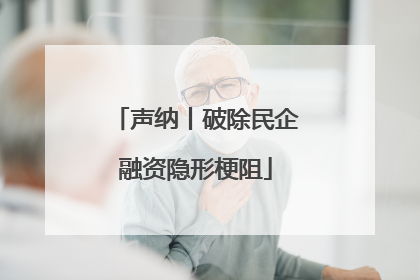 声纳丨破除民企融资隐形梗阻