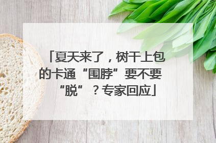 夏天来了，树干上包的卡通“围脖”要不要“脱”？专家回应