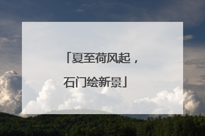 夏至荷风起，石门绘新景