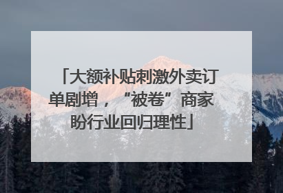大额补贴刺激外卖订单剧增，“被卷”商家盼行业回归理性