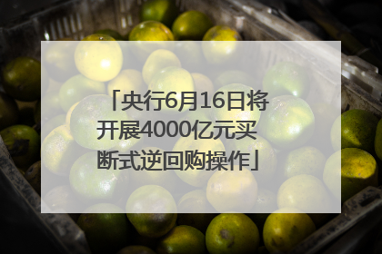 央行6月16日将开展4000亿元买断式逆回购操作