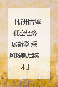 忻州古城 低空经济展新彩 乘风扬帆启航来