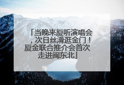 当晚来厦听演唱会，次日丝滑逛金门！厦金联合推介会首次走进闽东北