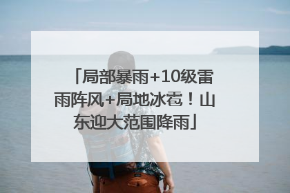 局部暴雨+10级雷雨阵风+局地冰雹！山东迎大范围降雨