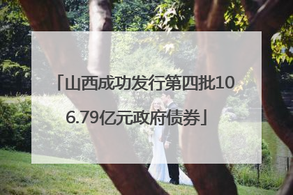 山西成功发行第四批106.79亿元政府债券