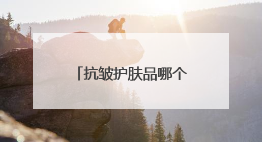 抗皱护肤品哪个牌子好用？6款抗皱产品建议入