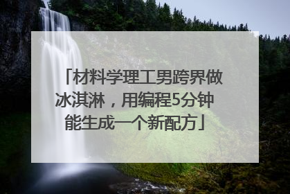 材料学理工男跨界做冰淇淋，用编程5分钟能生成一个新配方