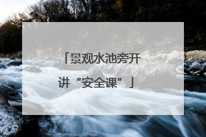 景观水池旁开讲“安全课”