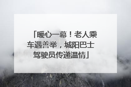 暖心一幕！老人乘车遇善举，城阳巴士驾驶员传递温情