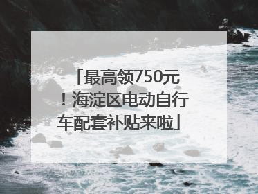 最高领750元！海淀区电动自行车配套补贴来啦
