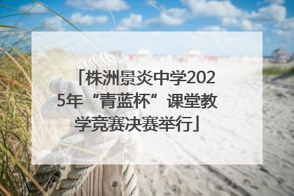 株洲景炎中学2025年“青蓝杯”课堂教学竞赛决赛举行