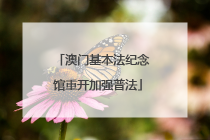 澳门基本法纪念馆重开加强普法