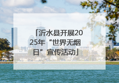 沂水县开展2025年“世界无烟日”宣传活动