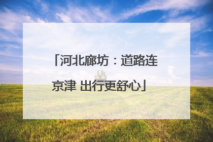 河北廊坊：道路连京津 出行更舒心