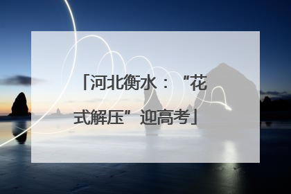 河北衡水：“花式解压”迎高考