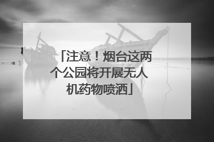 注意！烟台这两个公园将开展无人机药物喷洒