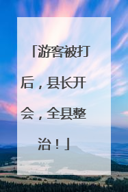 游客被打后，县长开会，全县整治！