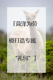 菏泽为劳模打造专属“礼包”