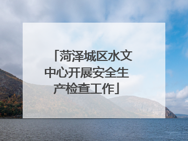 菏泽城区水文中心开展安全生产检查工作