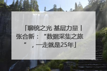 聊统之光 基层力量丨张合新：“数据采集之旅”，一走就是25年