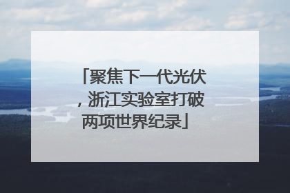 聚焦下一代光伏，浙江实验室打破两项世界纪录