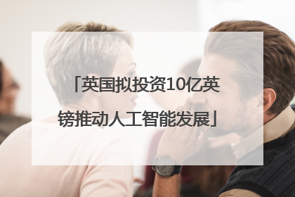 英国拟投资10亿英镑推动人工智能发展