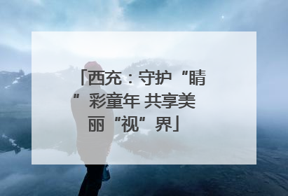 西充：守护“睛”彩童年 共享美丽“视”界