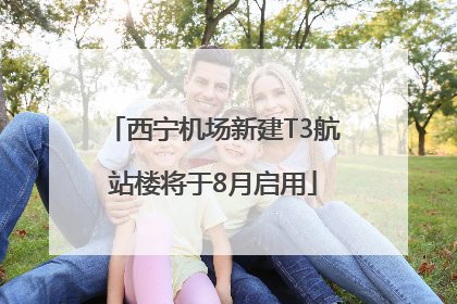 西宁机场新建T3航站楼将于8月启用