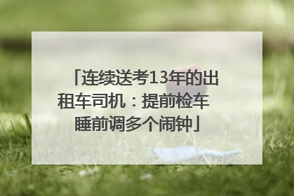 连续送考13年的出租车司机：提前检车 睡前调多个闹钟