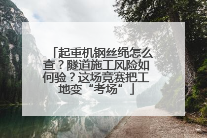 起重机钢丝绳怎么查？隧道施工风险如何验？这场竞赛把工地变“考场”