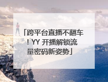 跨平台直播不翻车！YY 开播解锁流量密码新姿势