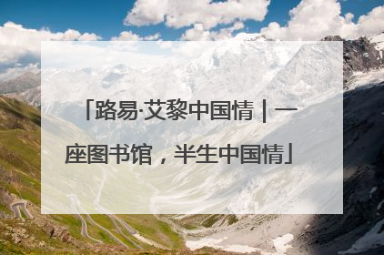路易·艾黎中国情｜一座图书馆，半生中国情