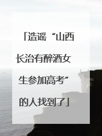 造谣“山西长治有醉酒女生参加高考”的人找到了
