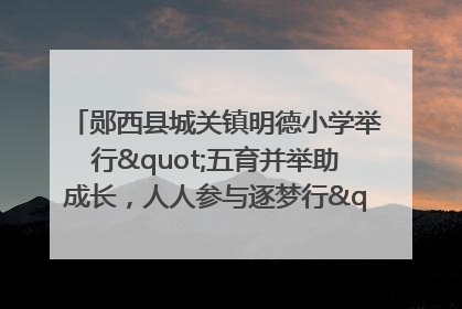郧西县城关镇明德小学举行"五育并举助成长，人人参与逐梦行"庆六一活动