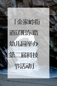 金家岭街道辽阳东路幼儿园举办第二届科技节活动