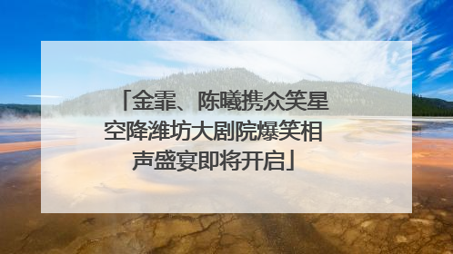 金霏、陈曦携众笑星空降潍坊大剧院爆笑相声盛宴即将开启