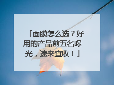 面膜怎么选？好用的产品前五名曝光，速来查收！