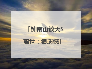 钟南山谈大S离世：很遗憾