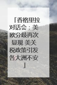 香格里拉对话会：美欧分歧再次显现 美关税政策引发各大洲不安