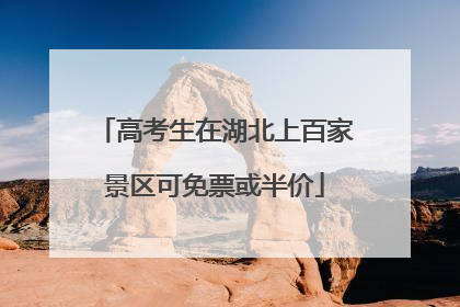 高考生在湖北上百家景区可免票或半价