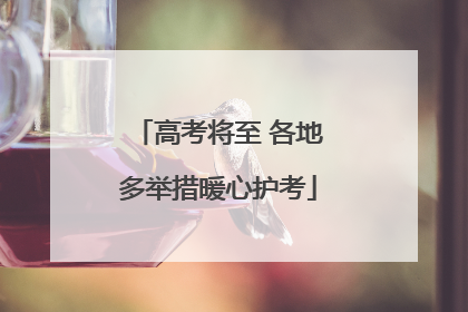 高考将至 各地多举措暖心护考