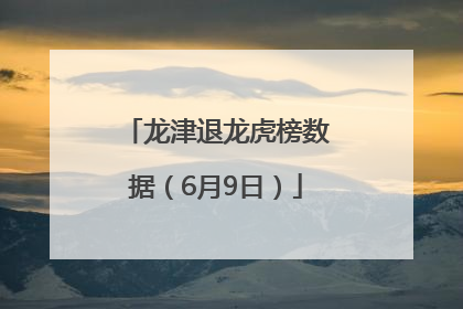 龙津退龙虎榜数据（6月9日）
