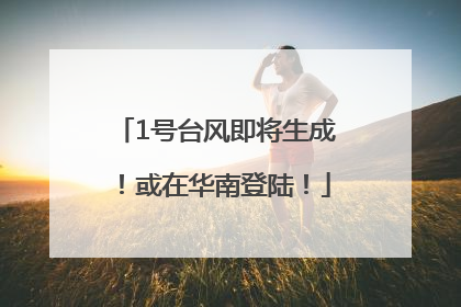 1号台风即将生成！或在华南登陆！