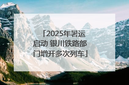 2025年暑运启动 银川铁路部门增开多次列车