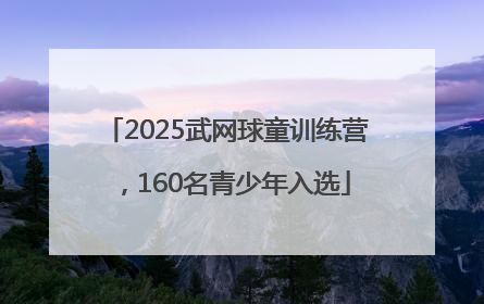 2025武网球童训练营，160名青少年入选