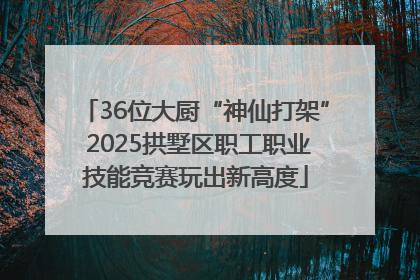 36位大厨“神仙打架” 2025拱墅区职工职业技能竞赛玩出新高度